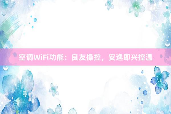 空调WiFi功能：良友操控，安逸即兴控温